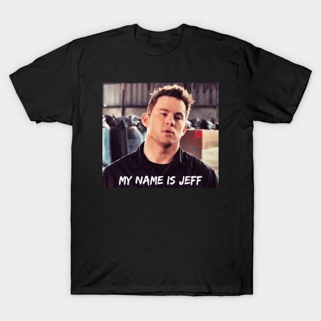 MY NAME IS JEFF. Funny Movie Quote, Channing Tatum Meme, 22 Jump Street Reference T-Shirt by JK Mercha